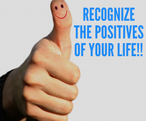 Recognize the Positives of Your Life